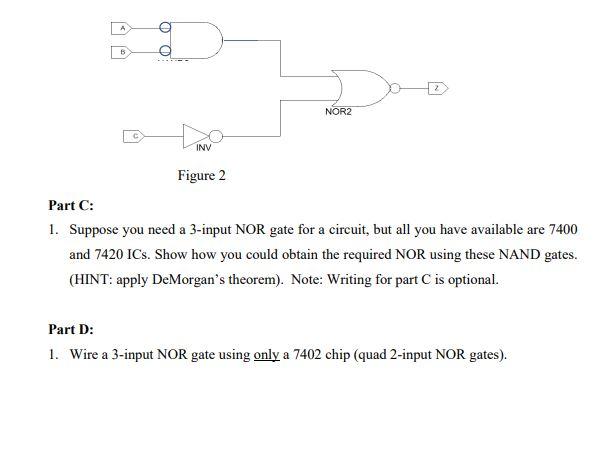 A (al B O O INV Figure 2 NOR2 Part C: 1. Suppose you need a 3-input NOR gate for a circuit, but all you have