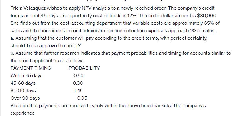 Tricia Velasquez wishes to apply NPV analysis to a newly received order. The company's credit terms are net