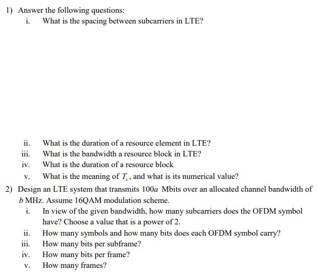 1) Answer the following questions: i. What is the spacing between subcarriers in LTE? ii. What is the