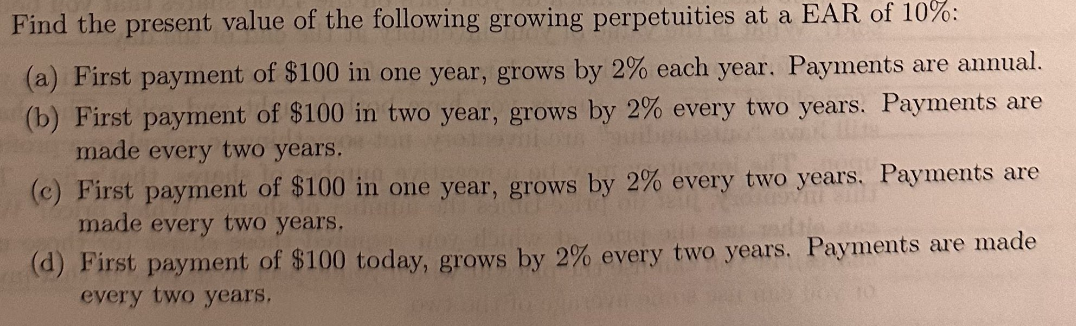 Find the present value of the following growing perpetuities at a EAR of 10%: (a) First payment of $100 in