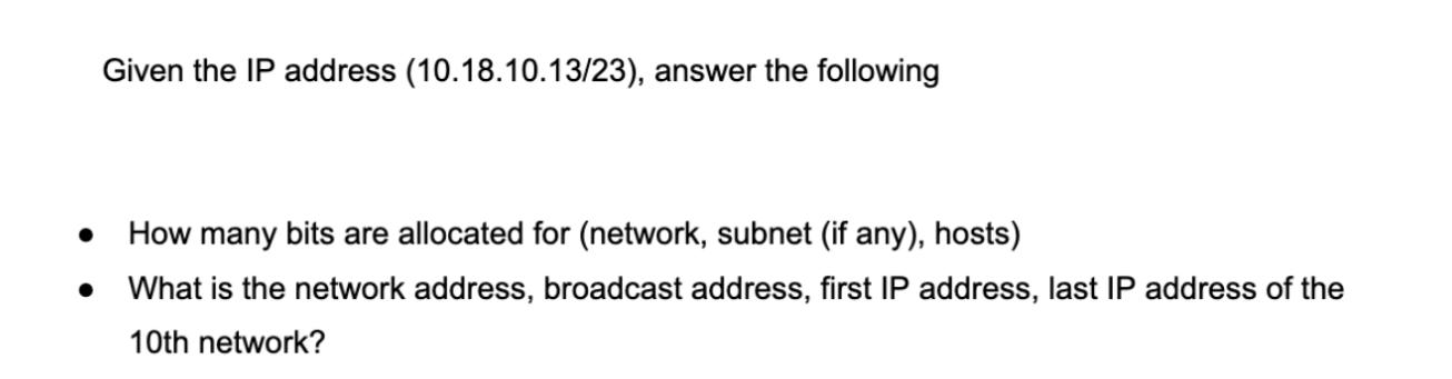 Given the IP address (10.18.10.13/23), answer the following How many bits are allocated for (network, subnet