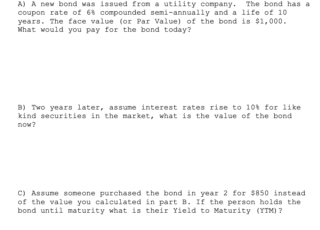 A) A new bond was issued from a utility company. The bond has a coupon rate of 6% compounded semi-annually