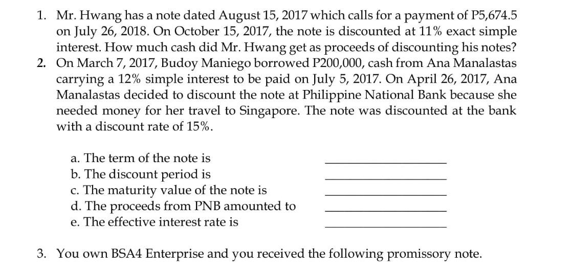1. Mr. Hwang has a note dated August 15, 2017 which calls for a payment of P5,674.5 on July 26, 2018. On
