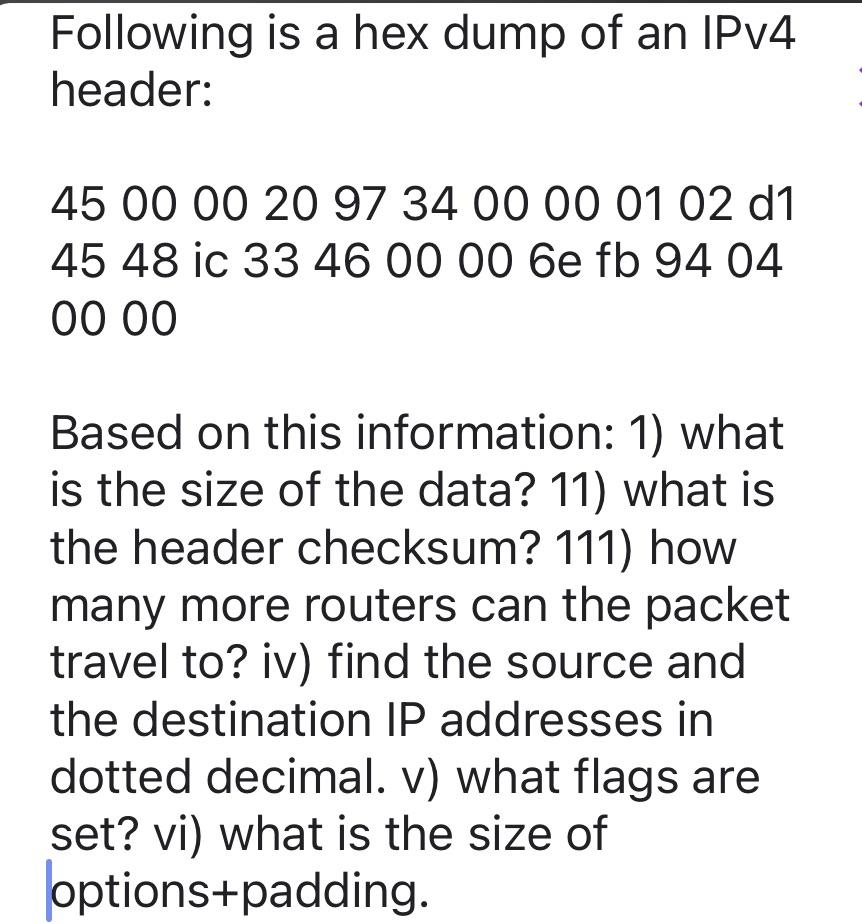 Following is a hex dump of an IPv4 header: 45 00 00 20 97 34 00 00 01 02 d1 45 48 ic 33 46 00 00 6e fb 94 04