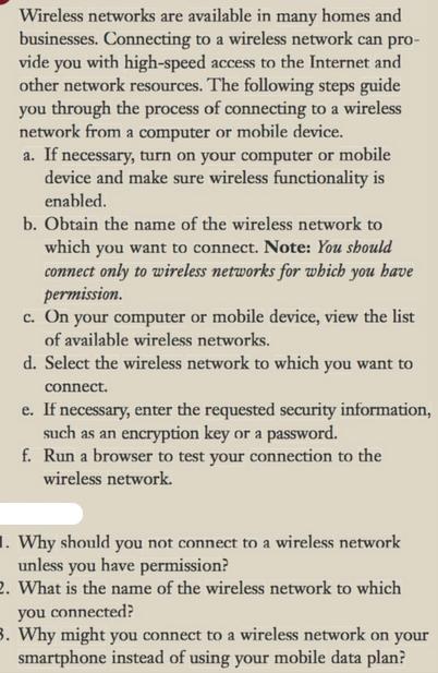 Wireless networks are available in many homes and businesses. Connecting to a wireless network can pro- vide