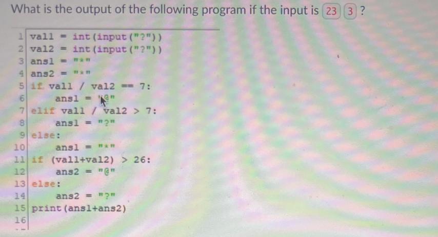 What is the output of the following program if the input is (23) (3) ? 1 vall= int (input ("?")) 2 val2 int