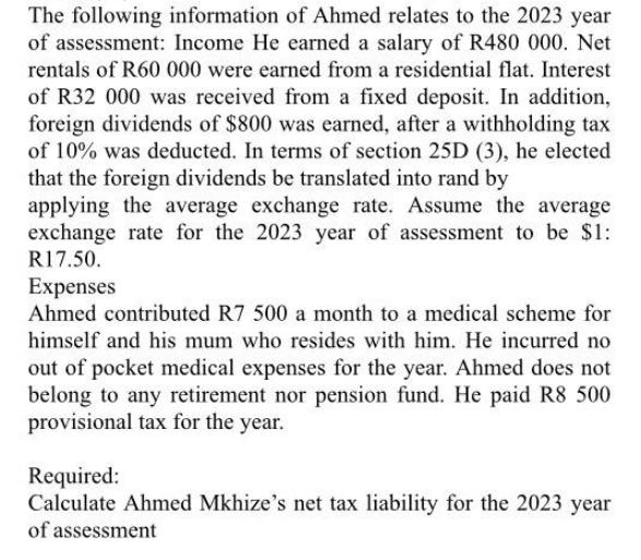 The following information of Ahmed relates to the 2023 year of assessment: Income He earned a salary of R480