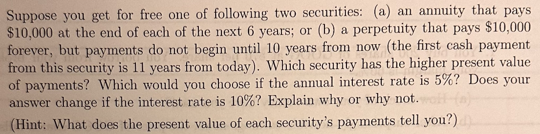 Suppose you get for free one of following two securities: (a) an annuity that pays $10,000 at the end of each