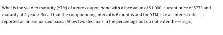 What is the yield to maturity (YTM) of a zero coupon bond with a face value of $1,000, current price of $770