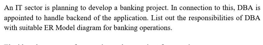 An IT sector is planning to develop a banking project. In connection to this, DBA is appointed to handle