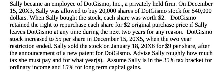 Sally became an employee of DotGismo, Inc., a privately held firm. On December 15, 20X3, Sally was allowed to