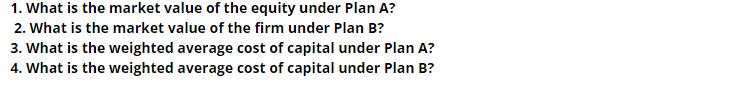 1. What is the market value of the equity under Plan A? 2. What is the market value of the firm under Plan B?