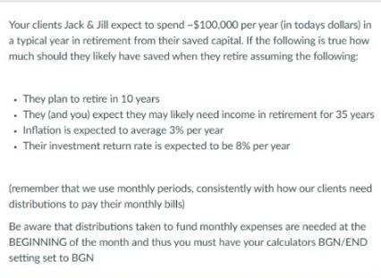 Your clients Jack & Jill expect to spend -$100,000 per year (in todays dollars) in a typical year in