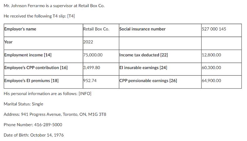 Mr. Johnson Ferrarmo is a supervisor at Retail Box Co. He received the following T4 slip: [T4] Employer's