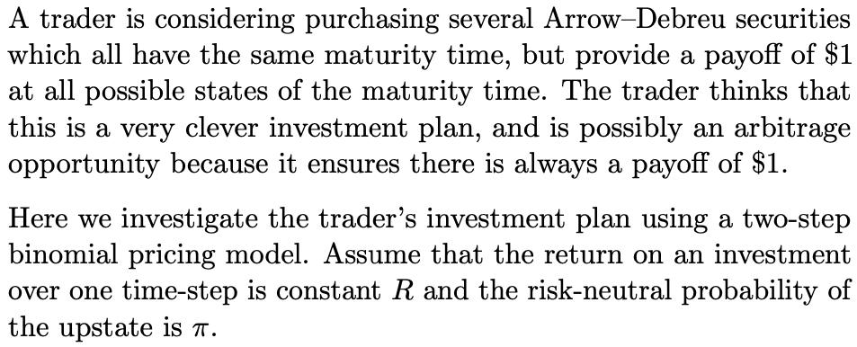 A trader is considering purchasing several Arrow-Debreu securities which all have the same maturity time, but