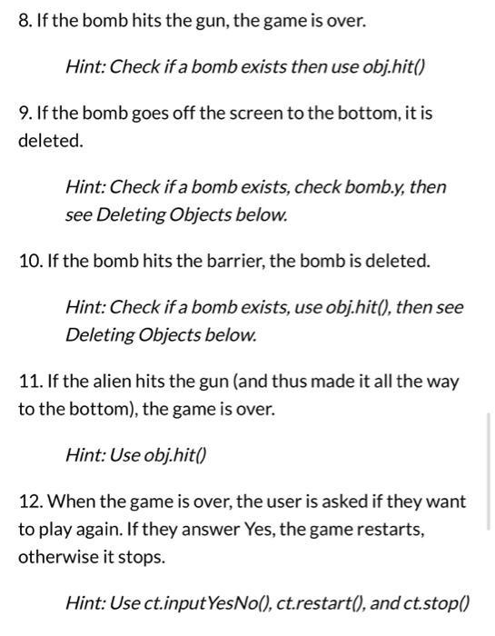 8. If the bomb hits the gun, the game is over. Hint: Check if a bomb exists then use obj.hit() 9. If the bomb