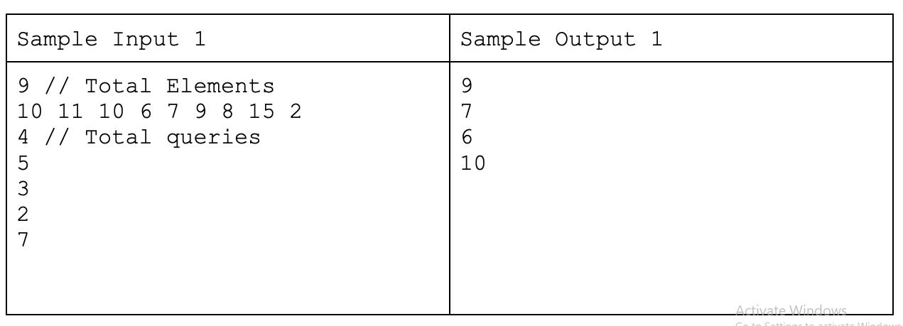 Sample Input 1 9 // Total Elements 10 11 10 6 7 9 8 15 2 4 // Total queries 53275 2 Sample Output 1     7 6