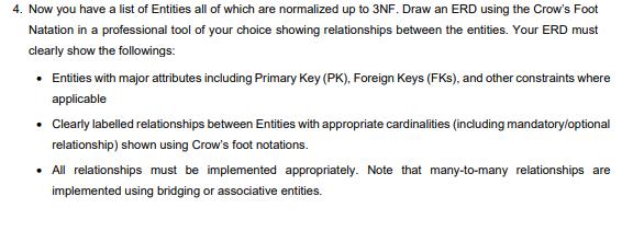4. Now you have a list of Entities all of which are normalized up to 3NF. Draw an ERD using the Crow's Foot