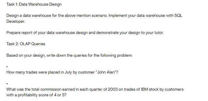 Task 1: Data Warehouse Design Design a data warehouse for the above mention scenario. Implement your data