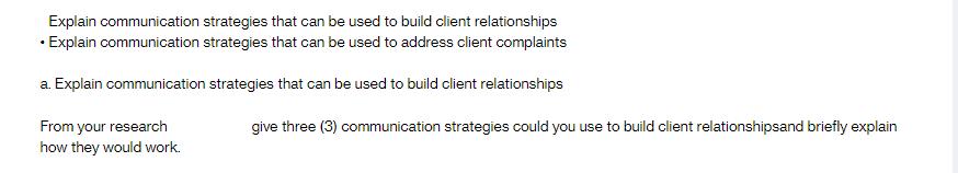 Explain communication strategies that can be used to build client relationships  Explain communication
