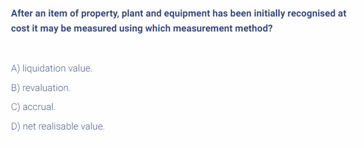 After an item of property, plant and equipment has been initially recognised at cost it may be measured using