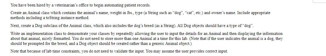 You have been hired by a veterinarian's office to begin automating patient records. Create an Animal class