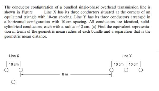 The conductor configuration of a bundled single-phase overhead transmission line is shown in Figure Line X