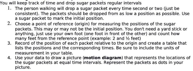 You will keep track of time and drop sugar packets regular intervals 1. The person walking will drop a sugar
