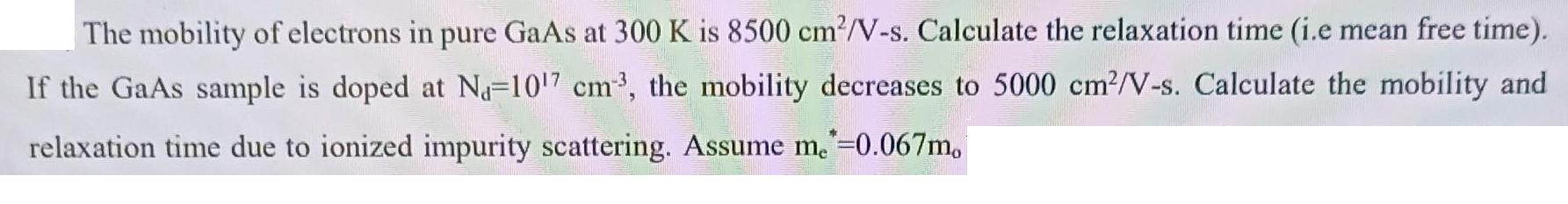 The mobility of electrons in pure GaAs at 300 K is 8500 cm/V-s. Calculate the relaxation time (i.e mean free