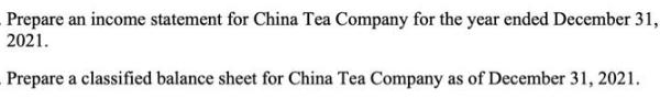 Prepare an income statement for China Tea Company for the year ended December 31, 2021. Prepare a classified