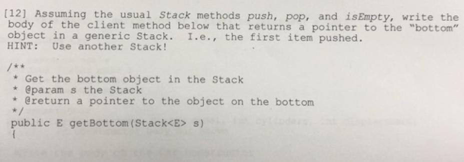 [12] Assuming the usual Stack methods push, pop, and isEmpty, write the body of the client method below that