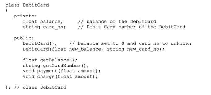 class Debit Card { private: float balance; string card_no; public: // balance of the Debit Card // Debit Card