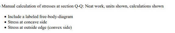 Manual calculation of stresses at section Q-Q: Neat work, units shown, calculations shown  Include a labeled