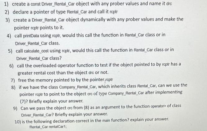 1) create a const Driver_Rental Car object with any prober values and name it drc 2) declare a pointer of