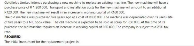 Goldfields Limited intends purchasing a new machine to replace an existing machine. The new machine will have