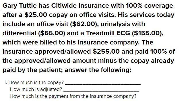 Gary Tuttle has Citiwide Insurance with 100% coverage after a $25.00 copay on office visits. His services