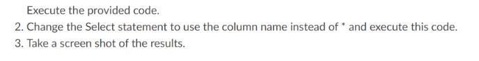 Execute the provided code. 2. Change the Select statement to use the column name instead of* and execute this