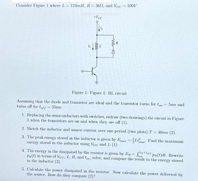 Consider Figure 1 where L-123mH, R=3652, and Vcc= 100V: +Vcc R ww-K Figure 1: Figure 1: RL circuit Assuming