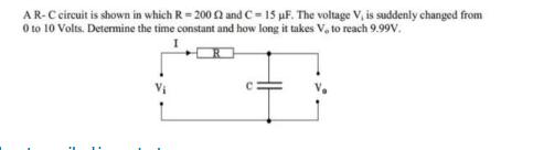 AR-C circuit is shown in which R=2002 and C=15 F. The voltage V, is suddenly changed from 0 to 10 Volts.