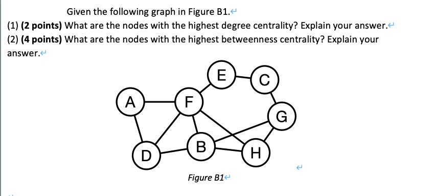 Given the following graph in Figure B1. (1) (2 points) What are the nodes with the highest degree centrality?