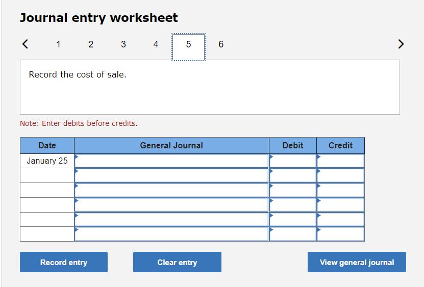 Journal entry worksheet < 1 2 Record the cost of sale. 3 Note: Enter debits before credits. Date January 25