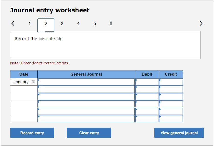 Journal entry worksheet < 1 2 Record the cost of sale. Date January 10 3 Note: Enter debits before credits.
