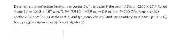 Determine the deflection (mm) at the center C of the beam if the beam AE is an 5200 X 27.4 Rolled shape (I =