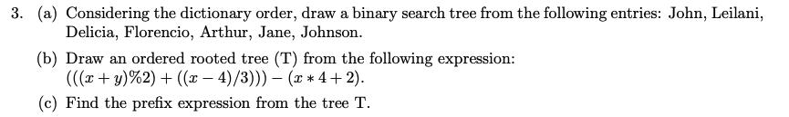 3. (a) Considering the dictionary order, draw a binary search tree from the following entries: John, Leilani,