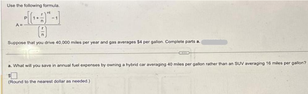 Use the following formula. nt A= P 1+ -1 9 Suppose that you drive 40,000 miles per year and gas averages $4