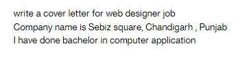 write a cover letter for web designer job Company name is Sebiz square, Chandigarh, Punjab I have done