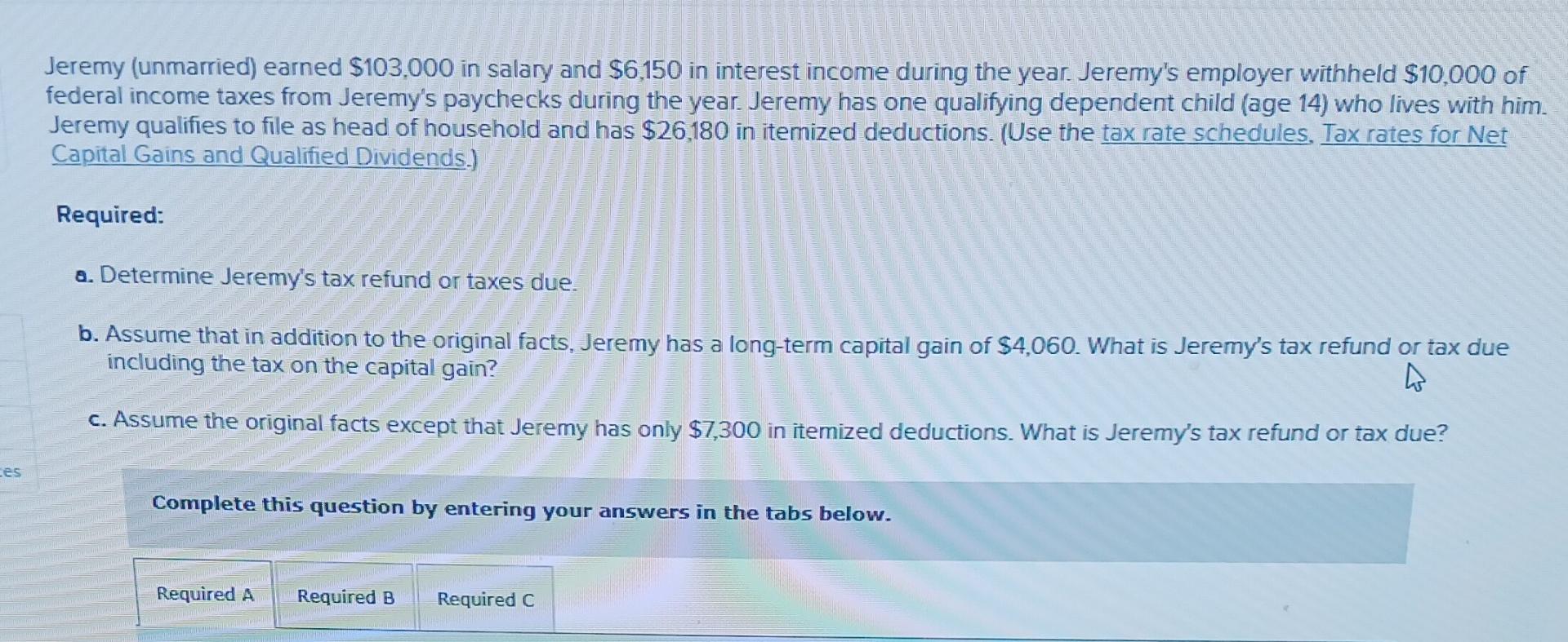 ces Jeremy (unmarried) earned $103,000 in salary and $6,150 in interest income during the year. Jeremy's