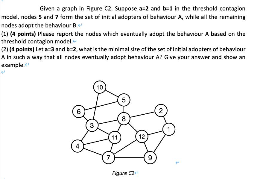Given a graph in Figure C2. Suppose a=2 and b=1 in the threshold contagion model, nodes 5 and 7 form the set
