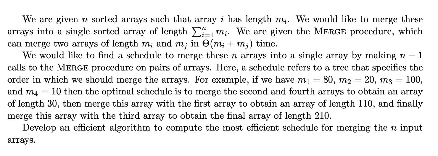 We are given n sorted arrays such that array i has length mi. We would like to merge these arrays into a