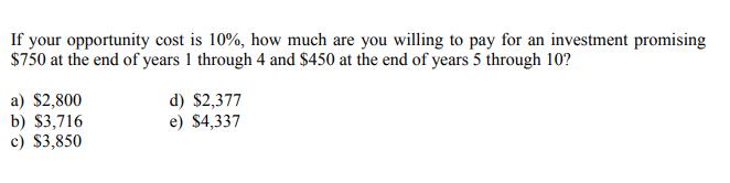 If your opportunity cost is 10%, how much are you willing to pay for an investment promising $750 at the end